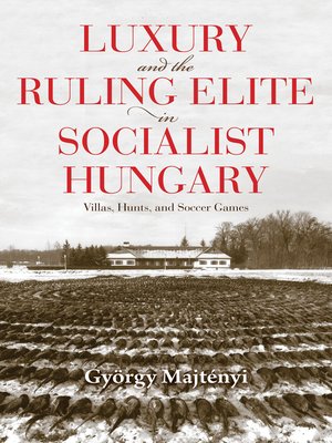 cover image of Luxury and the Ruling Elite in Socialist Hungary